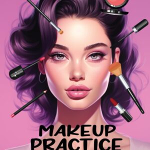 Makeup Practice Coloring Book: 50 Full Face Makeup Practice Pages For Beginners, Emerging Makeup Artists, Adults And Teens Makeup Lovers