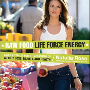 Raw Food Life Force Energy: Enter a Totally New Stratosphere of Weight Loss, Beauty, and Health (Raw Food Series Book 2)