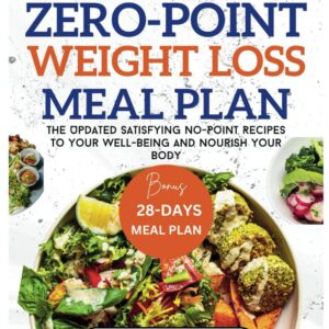 Effortless Zero-Point Weight Loss Meal Plan: The Updated Satisfying No-Point Recipes To Your Well-being And Nourish Your Body (NO COUNT WEIGHT LOSS DIET)