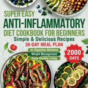 Super Easy Anti-Inflammatory Diet Cookbook for Beginners: 2000 Days of Simple & Delicious Recipes with a 30-Day Meal Plan for Digestive Wellness and ... Promote Wellness and Enjoy Healthy Living