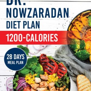 Dr. Nowzaradan Diet Plan 1200-Calories: Follow Dr. Now’s Proven Meal Plan To Lose Weight Quickly, With Carefully Balanced Ingredients And A 28-day Meal Plan