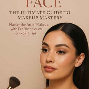 Flawless Face: The Ultimate Guide to Makeup Mastery: Master the Art of Makeup with Pro Techniques & Expert Tips
