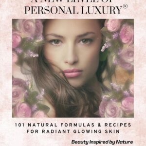Organic Homemade Skin Care: A NEW LEVEL OF PERSONAL LUXURY - 101 Natural Formulas & Recipes for Radiant Glowing Skin: Beauty Inspired by Nature, Plant based, 100% Organic, Paraben Free, Eco Friendly